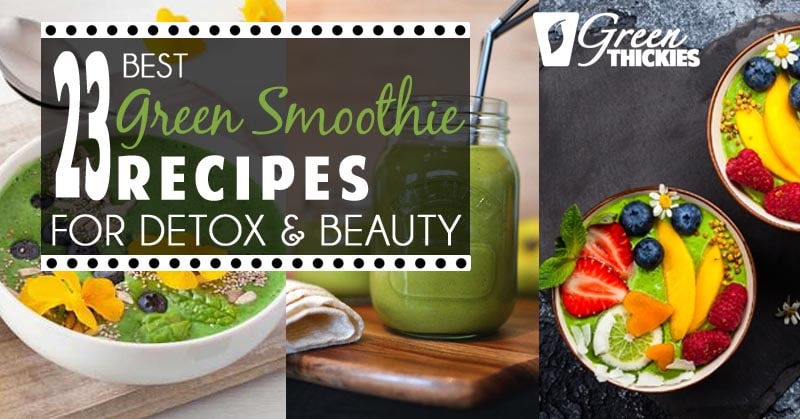 23 BEST Green Smoothie Recipes For Detox & Beauty